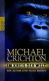 Im Kreis der Welt: Ein Autor und seine Reisen: Der Autor und seine Reisen - Michael Crichton