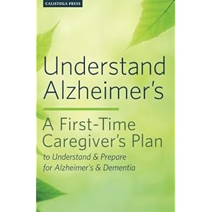 Understand Alzheimer's: A First-Time Caregiver's Plan to Understand & Prepare for Alzheimer's & Dementia