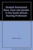 Divided sisterhood : race, class and gender in the South African nursing profession