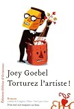 Torturez l'artiste ! par Joey Goebel Torturez l'artiste ! par Goebel