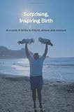 Surprising, inspiring birth : birth accounts to inform, amuse and reassure