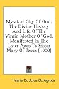 Mystical City Of God: The Divine History And Life Of The Virgin Mother Of God, Manifested In The Later Ages To Sister Mary Of Jesus (1902)
