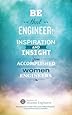 Be That Engineer: Inspiration and Insight from Accomplished Women Engineers: Submissions from members of the Society of Women Engineers' Corporate Partnership Council (CPC)