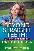 Beyond Straight Teeth : A Consumer's Guide to Orthodontics (Paperback)--by Paul R. White Dds [2015 Edition]