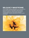 Belgijscy ministrowie: Yves Leterme, Herman Van Rompuy, Guy Verhofstadt, Elio Di Rupo, Jean-Luc Dehaene, Karel De Gucht, Laurette Onkelinx (Polish Edition)