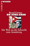 Die Kuba-Krise: Die Welt an der Schwelle zum Atomkrieg - Bernd Greiner