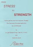 From stress to strength : how to get the most from hypnotic therapy : the facts and principles behind the art of hypnosis