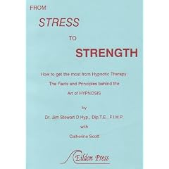 From Stress to Strength: How to Get the Most from Hypnotic Therapy - The Facts and Principles Behind the Art of Hypnosis
