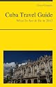 Cuba Travel Guide - What To See & Do In 2012