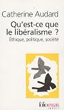 Qu'est-ce que le libéralisme ? : Ethique, politique, société