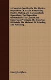 A Complete Treatise On The Electro-Deposition Of Metals. Comprising Electro-Plating And Galvanoplastic Operations, The Deposition Of Metals By The Contact ... The Methods Of Grinding And Polishing ..