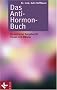 Das Anti-Hormon-Buch: Ein kritischer Ratgeber f�r Frauen und M�nner