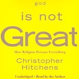 God Is Not Great: How Religion Poisons Everything (Unabridged)