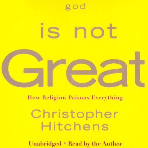 God Is Not Great: How Religion Poisons Everything (Unabridged)