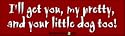 I'll get you my pretty, and your little dog too - funny bumper stickers (Medium 10x2.8 in.)
