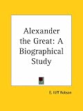Alexander the Great: A Biographical Study