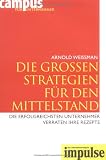 Arnold Weissman: IMPULSE - Campus f�r Unternehmer Band 1-12: Die gro�en Strategien f�r den Mittelstand: Die erfolgreichsten Unternehmer verraten ihre Rezepte (Impulse)