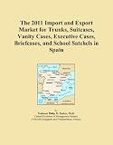 The 2011 Import and Export Market for Trunks, Suitcases, Vanity Cases, Executive Cases, Briefcases, and School Satchels in Spain