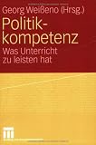  : Politikkompetenz: Was Unterricht zu leisten hat