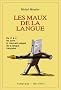Les Maux de la langue. De A � Z, les bons et mauvais usages de la langue fran�aise