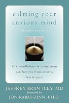 Calming Your Anxious Mind: How Mindfulness & Compassion Can Free You from Anxiety, Fear, & Panic