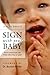 Sign With Your Baby: How to Communicate With Infants Before They Can Speak
