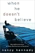 When He Doesn't Believe: Help and Encouragement for Women Who Feel Alone in Their Faith
