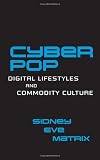 Cyberpop: Digital Lifestyles and Commodity Culture (Routledge Studies in New Media and Cyberculture)
