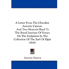 A Letter From The Chevalier Antonio Canova: And Two Memoirs Read To The Royal Institute Of... by Antonio Canova