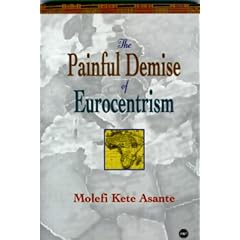 The Painful Demise of Eurocentrism: An Afrocentric Response to Critics