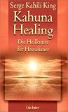 Kahuna Healing: Die Heilkunst der Hawaiianer - Serge Kahili King