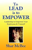 To Lead is to Empower: Leadership to Empower Your Employees and Yourself