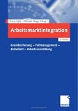 Arbeitsmarktintegration: Grundsicherung - Fallmanagement - Zeitarbeit - Arbeitsvermittlung