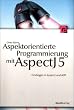 Aspektorientierte Programmierung mit AspectJ 5: Einsteigen in AspectJ und AOP