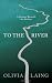 To the River: A Journey Beneath the Surface