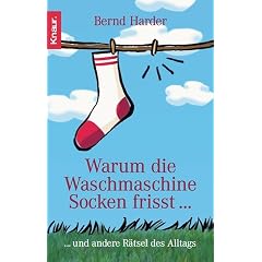 Warum die Waschmaschine Socken frisst...: ... und andere R�tsel des Alltags