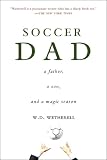Soccer Dad: A Father, a Son, and a Magic Season