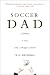 Soccer Dad: A Father, a Son, and a Magic Season