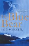 THE BLUE BEAR: A TRUE STORY OF FRIENDSHIP, TRAGEDY, AND SURVIVAL IN THE ALASKAN WILDERNESS