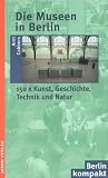 Die Museen in Berlin: 150 x Kunst, Geschichte, Technik und Natur - Arnt Cobbers
