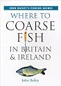 Where to Coarse Fish in Britain and Ireland (John Bailey's fishing guides)