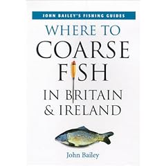 Where to Coarse Fish in Britain and Ireland (John Bailey's fishing guides)