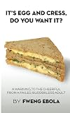 It's Egg And Cress, Do You Want It?: A warning to the cheerful from a failed, rudderless adult