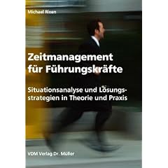 Zeitmanagement f�r F�hrungskr�fte: Situationsanalyse und L�sungsstrategien in Theorie und Praxis