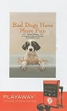Bad Dogs Have More Fun: Selected Writings on Animals, Family and Life from the Philadelphia Inquirer