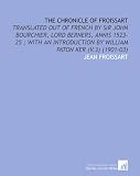 The Chronicle of Froissart: Translated Out of French by Sir John Bourchier, Lord Berners, Annis 1523-25 ; With an Introduction by William Paton Ker (V.3) (1901-03)