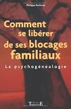 Comment se lib�rer de ses blocages familiaux : La psychog�n�alogie