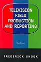 Television Field Production and Reporting (3rd Edition)
