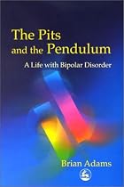 The Pits and the Pendulum: A Life with Bipolar Disorder