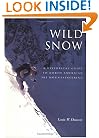 Wild Snow: A Historical Guide to North American Ski Mountaineering : With 54 Selected Classic Routes, 214 Photographs, and 10 Maps (American Alpine Book Series)